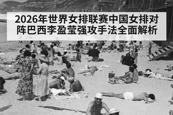 2026年世界女排联赛中国女排对阵巴西李盈莹强攻手法全面解析